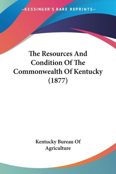 The Resources And Condition Of The Commonwealth Of Kentucky (1877)