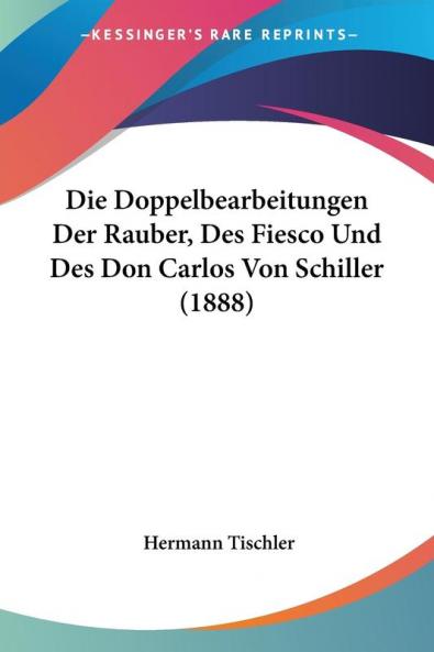 Die Doppelbearbeitungen Der Rauber Des Fiesco Und Des Don Carlos Von Schiller (1888)