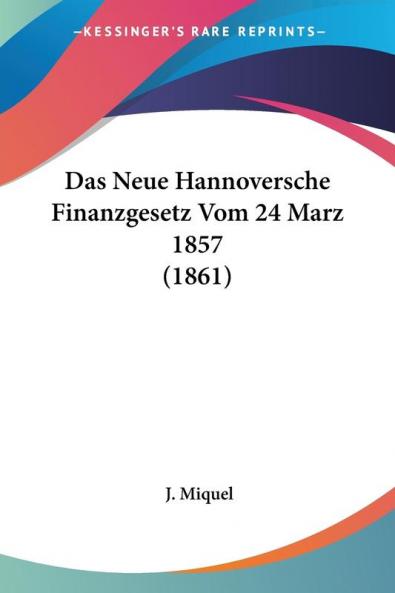 Das Neue Hannoversche Finanzgesetz Vom 24 Marz 1857 (1861)