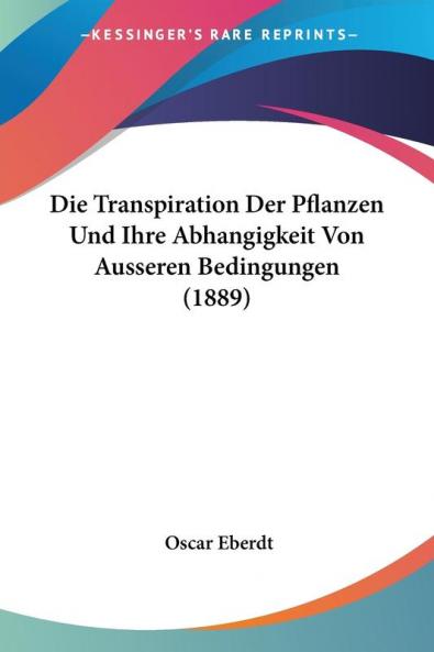 Die Transpiration Der Pflanzen Und Ihre Abhangigkeit Von Ausseren Bedingungen (1889)