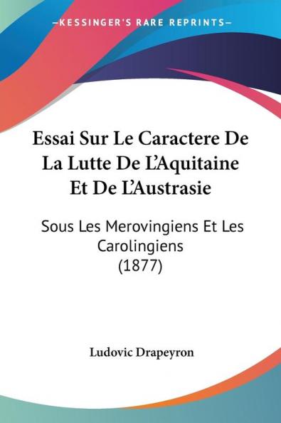 Essai Sur Le Caractere De La Lutte De L'Aquitaine Et De L'Austrasie