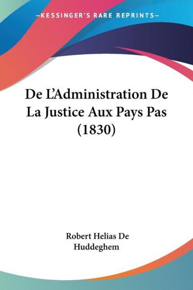 De L'Administration De La Justice Aux Pays Pas (1830)