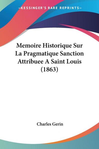 Memoire Historique Sur La Pragmatique Sanction Attribuee A Saint Louis (1863)