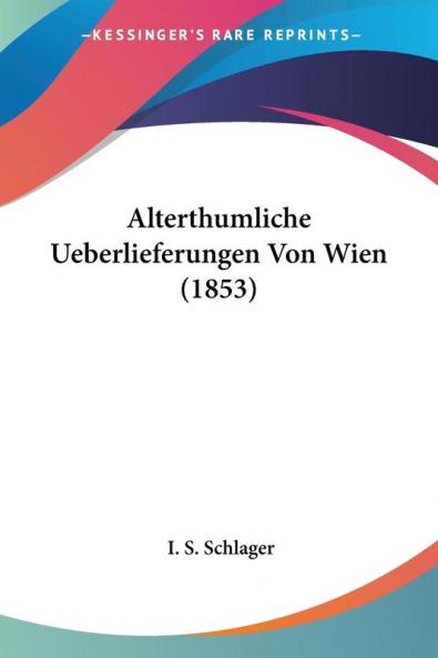 Alterthumliche Ueberlieferungen Von Wien (1853)