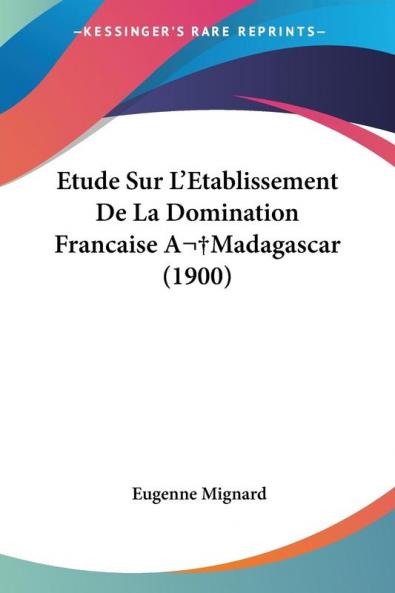 Etude Sur L'Etablissement De La Domination Francaise A Madagascar (1900) (French Edition)
