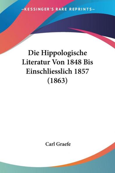 Die Hippologische Literatur Von 1848 Bis Einschliesslich 1857 (1863)