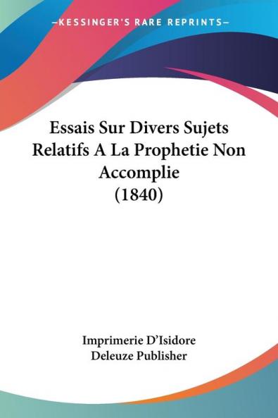 Essais Sur Divers Sujets Relatifs A La Prophetie Non Accomplie (1840)