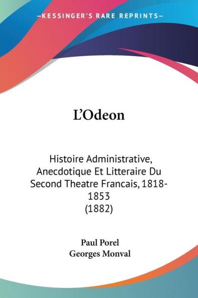 L'Odeon: Histoire Administrative Anecdotique Et Litteraire Du Second Theatre Francais 1818-1853 (1882)
