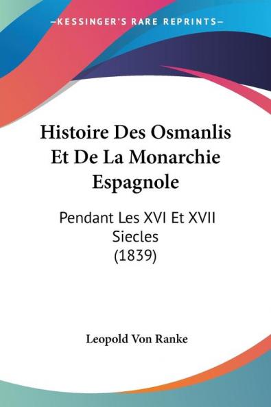 Histoire Des Osmanlis Et De La Monarchie Espagnole: Pendant Les XVI Et XVII Siecles (1839)