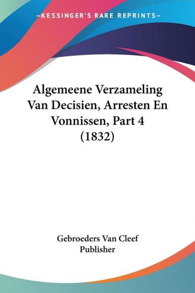 Algemeene Verzameling Van Decisien Arresten En Vonnissen Part 4 (1832)
