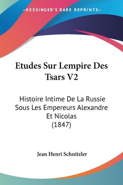 Etudes Sur Lempire Des Tsars V2: Histoire Intime De La Russie Sous Les Empereurs Alexandre Et Nicolas (1847)