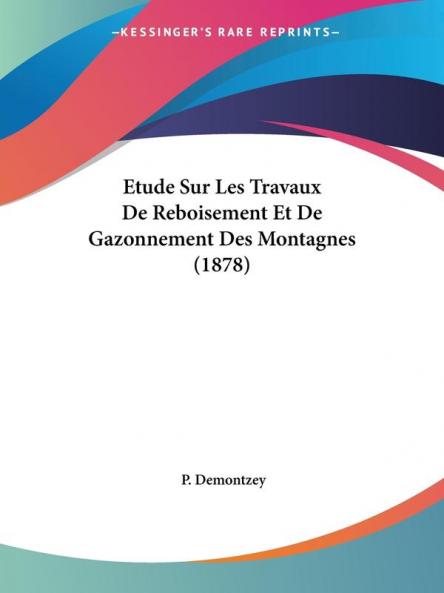 Etude Sur Les Travaux De Reboisement Et De Gazonnement Des Montagnes (1878)