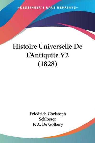 Histoire Universelle De L�������Antiquite V2 (1828) est un livre �����crit par Friedrich Christoph Schlosser. Il s'agit d'un ouvrage d'histoire universelle qui se concentre sur l'Antiquit�����. Ce livre est le deuxi�����me volume d'une s�����rie et couvre une p�����riode allant de l'Empire romain ������ la fin de l'Antiquit�����. Il aborde des sujets tels que la culture, la politique, la religion, l'art et l'architecture de cette p�����riode. Ce livre est une source pr�����cieuse pour ceux qui s'int�����ressent ������ l'histoire de l'Antiquit����� et qui souhaitent approfondir leurs connaissances sur cette p�����riode fascinante de l'histoire de l'humanit�����.This Book Is In French.This scarce antiquarian book is a facsimile reprint of the old original and may contain some imperfections such as library marks and notations. Because we believe this work is culturally important, we have made it available as part of our commitment for protecting, preserving, and promoting the world's literature in affordable, high quality, modern editions, that are true to their original work.