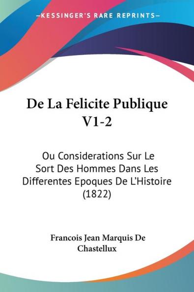 De La Felicite Publique V1-2: Ou Considerations Sur Le Sort Des Hommes Dans Les Differentes Epoques De L'Histoire (1822)