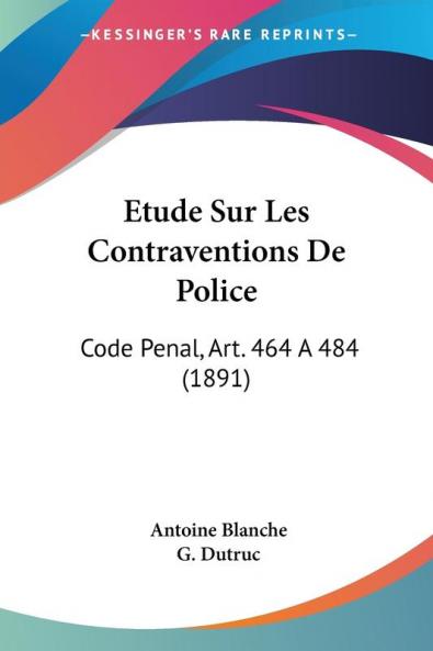 Etude Sur Les Contraventions De Police: Code Penal Art. 464 A 484 (1891)