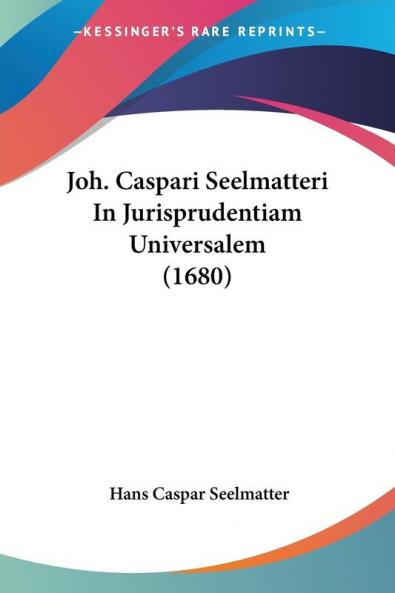 Joh. Caspari Seelmatteri In Jurisprudentiam Universalem (1680)