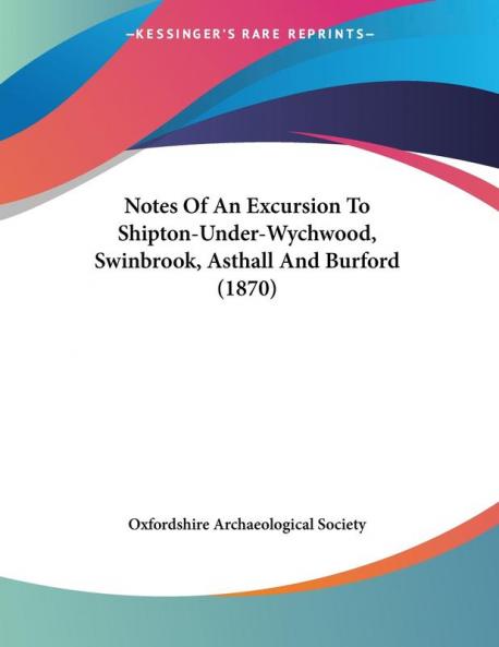 Notes Of An Excursion To Shipton-Under-Wychwood Swinbrook Asthall And Burford (1870)