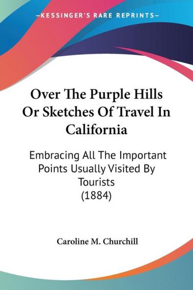 Over The Purple Hills Or Sketches Of Travel In California