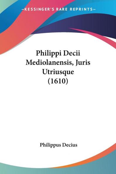 Philippi Decii Mediolanensis Juris Utriusque (1610)