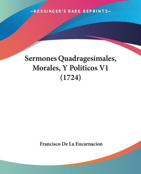 Sermones Quadragesimales Morales Y Politicos V1 (1724)
