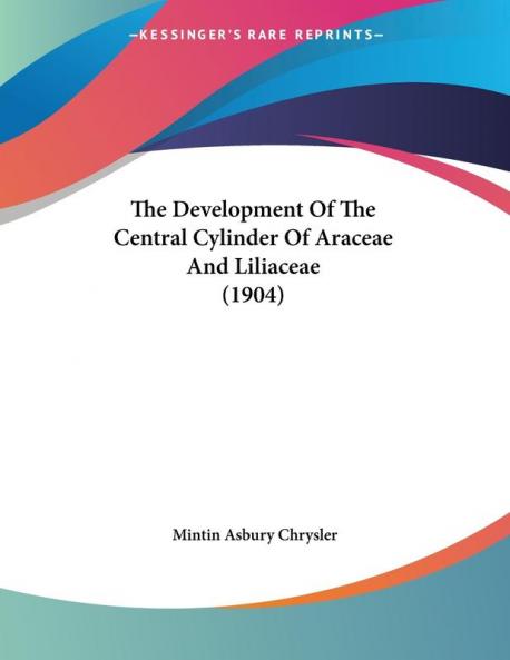 The Development Of The Central Cylinder Of Araceae And Liliaceae (1904)