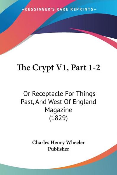 The Crypt V1 Part 1-2: Or Receptacle For Things Past And West Of England Magazine (1829)