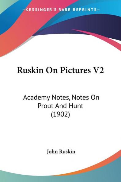 Ruskin On Pictures V2: Academy Notes Notes On Prout And Hunt (1902)