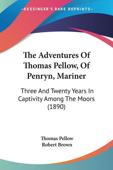 The Adventures Of Thomas Pellow Of Penryn Mariner: Three And Twenty Years In Captivity Among The Moors (1890)