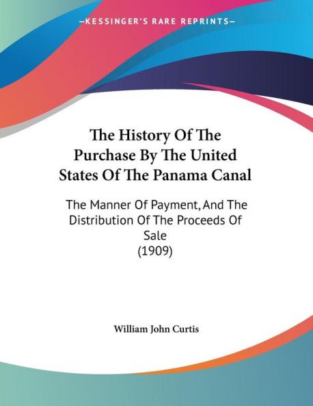 The History Of The Purchase By The United States Of The Panama Canal: The Manner Of Payment And The Distribution Of The Proceeds Of Sale (1909)
