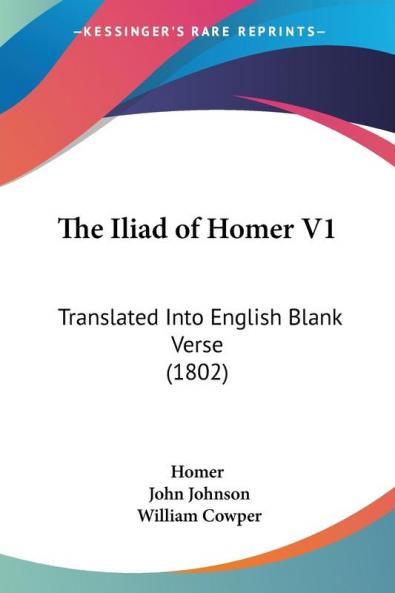 The Iliad of Homer V1: Translated Into English Blank Verse (1802)