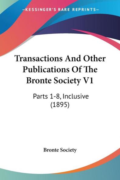 Transactions And Other Publications Of The Bronte Society V1: Parts 1-8 Inclusive (1895)