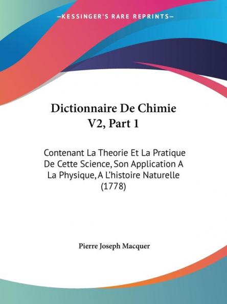 Dictionnaire De Chimie V2 Part 1: Contenant La Theorie Et La Pratique De Cette Science Son Application A La Physique A L'histoire Naturelle (1778)