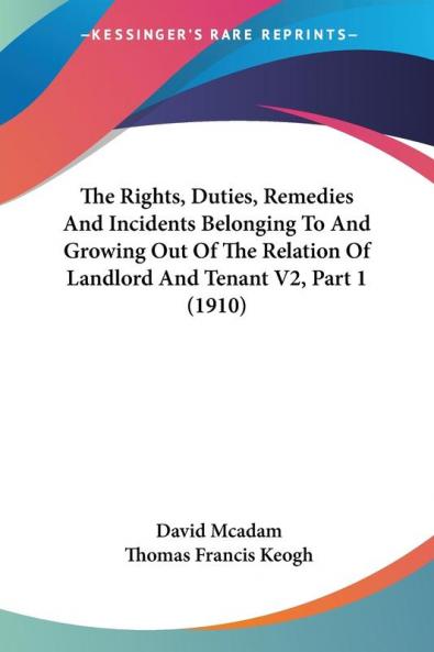 The Rights Duties Remedies And Incidents Belonging To And Growing Out Of The Relation Of Landlord And Tenant V2 Part 1 (1910)