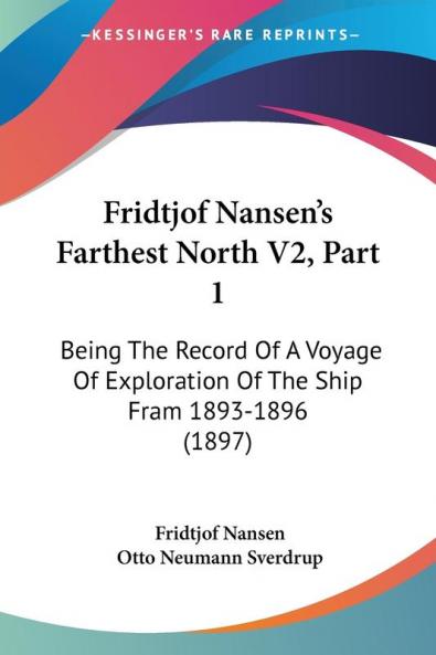 Fridtjof Nansen's Farthest North V2 Part 1: Being The Record Of A Voyage Of Exploration Of The Ship Fram 1893-1896 (1897)