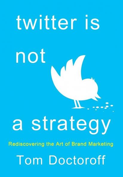 Twitter is Not a Strategy: Rediscovering the Art of Brand Marketing