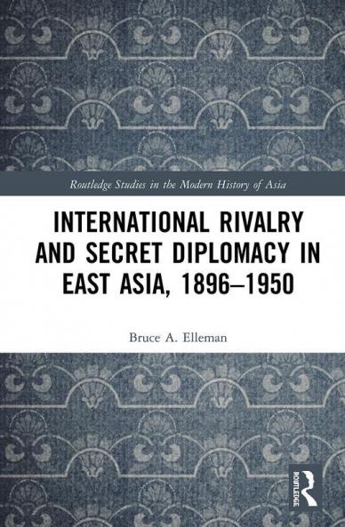 International Rivalry and Secret Diplomacy in East Asia 1896-1950