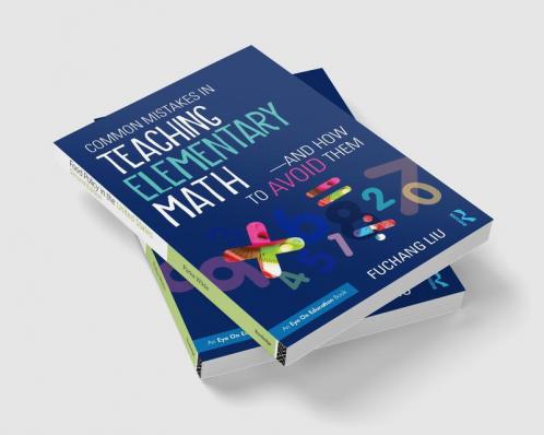 Common Mistakes in Teaching Elementary Math-And How to Avoid Them