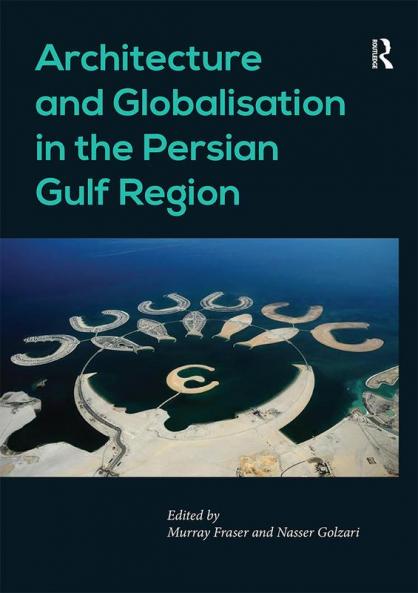 Architecture and Globalisation in the Persian Gulf Region. Edited by Murray Fraser Nasser Golzari