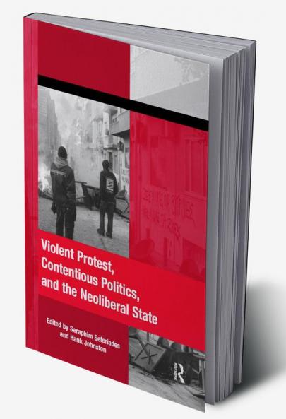 Violent Protest Contentious Politics and the Neoliberal State