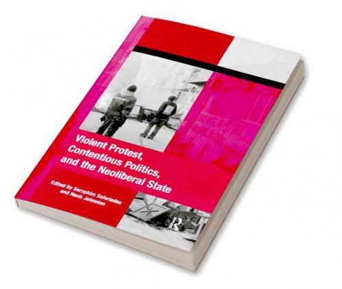 Violent Protest Contentious Politics and the Neoliberal State