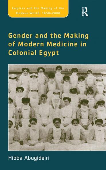 Gender and the Making of Modern Medicine in Colonial Egypt