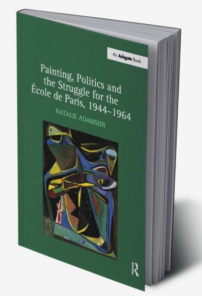 Painting Politics and the Struggle for the École de Paris 1944-1964