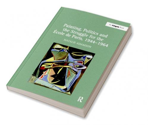 Painting Politics and the Struggle for the École de Paris 1944-1964