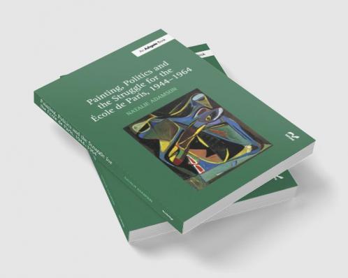 Painting Politics and the Struggle for the École de Paris 1944-1964