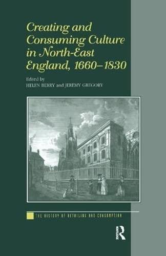 Creating and Consuming Culture in North-East England 1660–1830