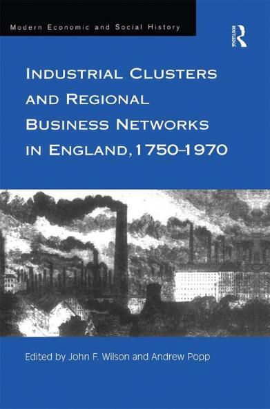 Industrial Clusters and Regional Business Networks in England 1750-1970