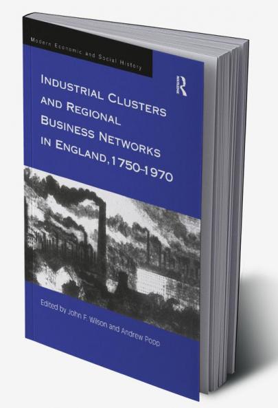 Industrial Clusters and Regional Business Networks in England 1750-1970