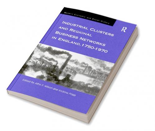 Industrial Clusters and Regional Business Networks in England 1750-1970
