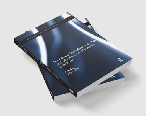 Future of Journalism: In an Age of Digital Media and Economic Uncertainty