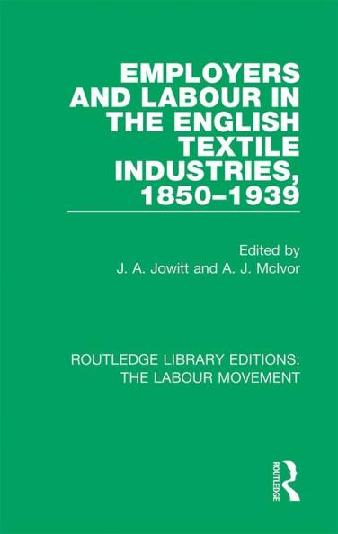 Employers and Labour in the English Textile Industries 1850-1939